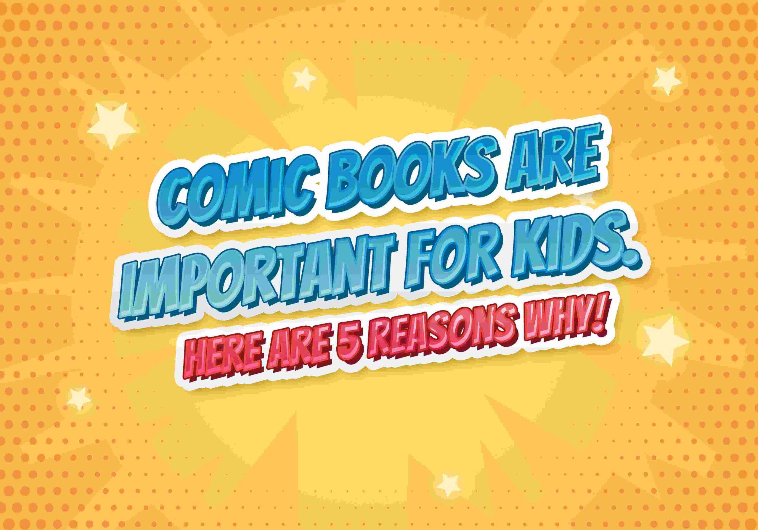 Comic Books are important for kids. Here are 5 reasons why!